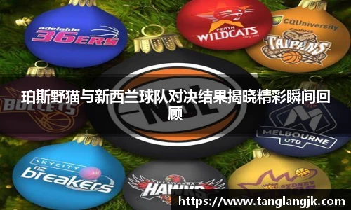 珀斯野猫与新西兰球队对决结果揭晓精彩瞬间回顾